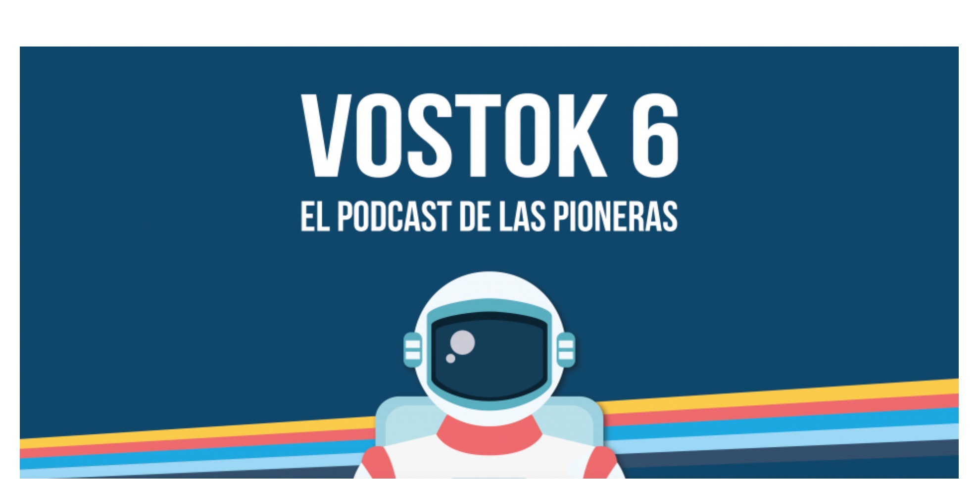 VOSTOK 6 , podcast , pioneras, arena, programapublicidad